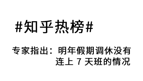 知乎热榜：专家指出「明年假期调休没有连上 7 天班的情况」，如何看待此事